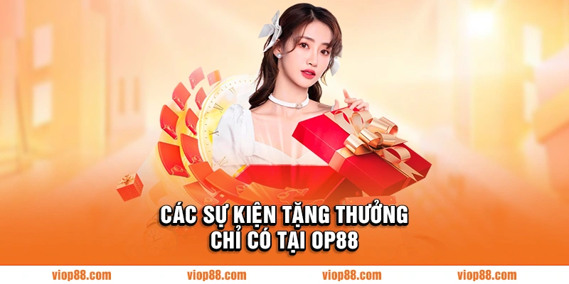 Các sự kiện tặng thưởng chỉ có tại OP88