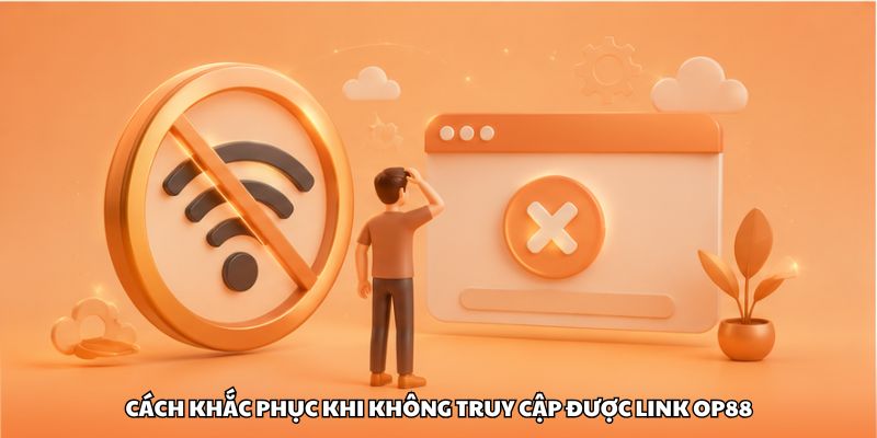 Cách khắc phục khi không truy cập được link OP88