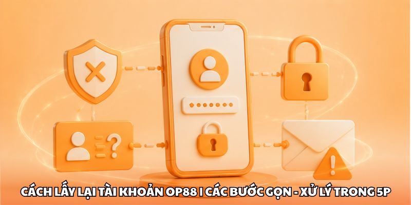 Cách Lấy Lại Tài Khoản OP88 | Các Bước Gọn - Xử Lý Trong 5p