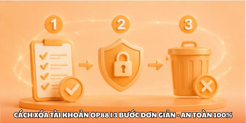 Cách Xóa Tài Khoản OP88 | 3 Bước Đơn Giản - An Toàn 100%