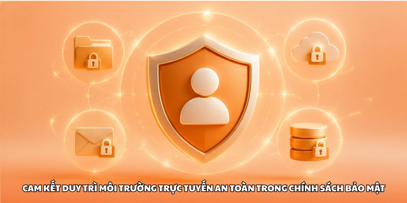Cam kết duy trì môi trường trực tuyến an toàn trong chính sách bảo mật