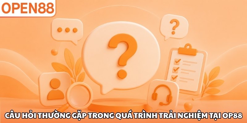 Câu hỏi thường gặp trong quá trình trải nghiệm tại OP88