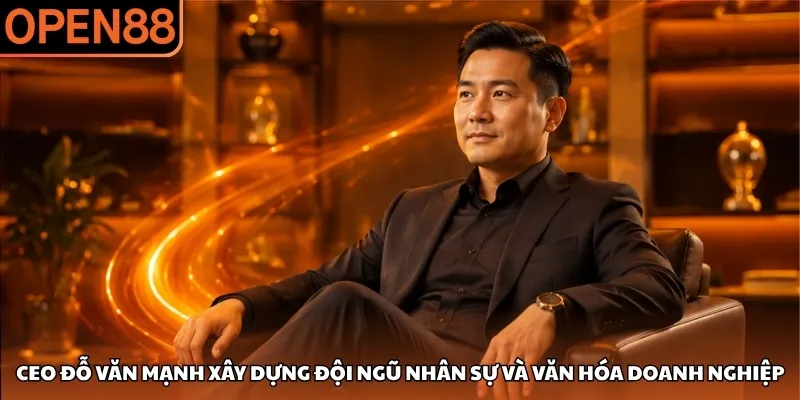 CEO Đỗ Văn Mạnh xây dựng đội ngũ nhân sự và văn hóa doanh nghiệp