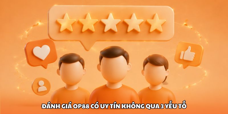Đánh giá OP88 có uy tín không qua 3 yếu tố
