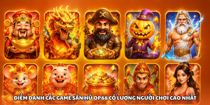Điểm danh các game săn hũ OP88 có lượng người chơi cao nhất