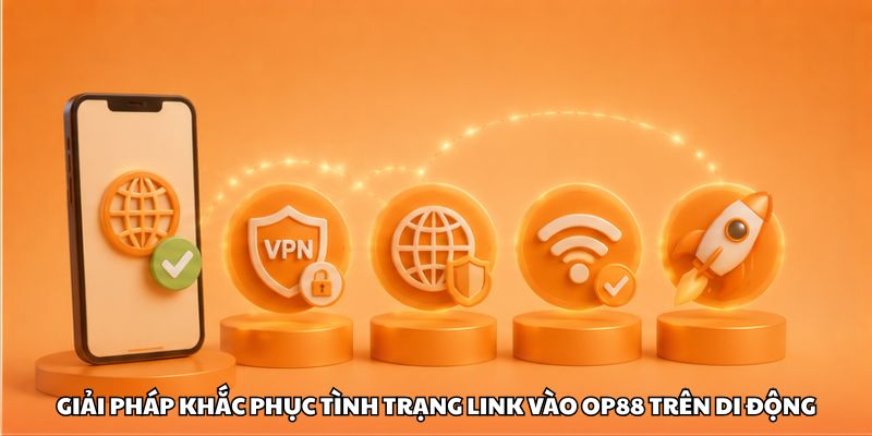 Giải pháp khắc phục tình trạng link vào OP88 trên di động