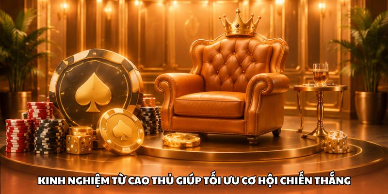 Kinh nghiệm từ cao thủ giúp tối ưu cơ hội chiến thắng