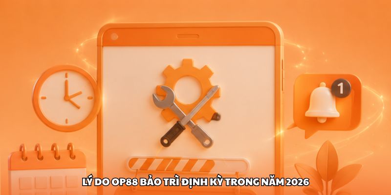 Lý do OP88 bảo trì định kỳ trong năm 2026