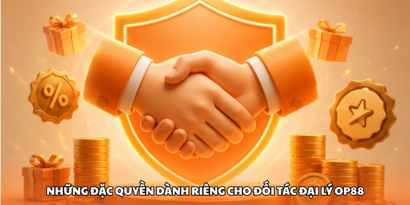 Những đặc quyền dành riêng cho đối tác đại lý OP88