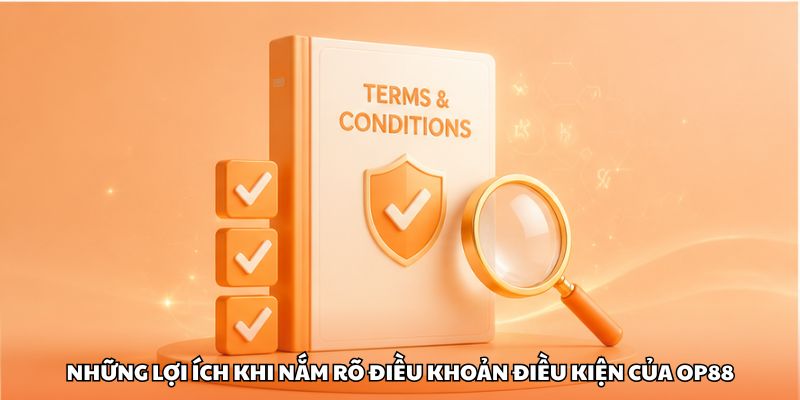Những lợi ích khi nắm rõ điều khoản điều kiện của OP88