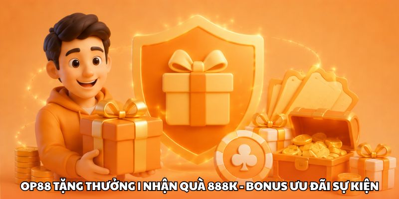 OP88 Tặng Thưởng | Nhận Quà 888K - Bonus Ưu Đãi Sự Kiện