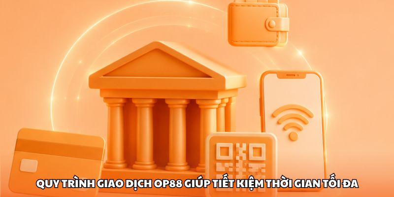 Quy trình giao dịch OP88 giúp tiết kiệm thời gian tối đa