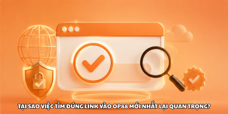 Tại sao việc tìm đúng link vào OP88 mới nhất lại quan trọng?