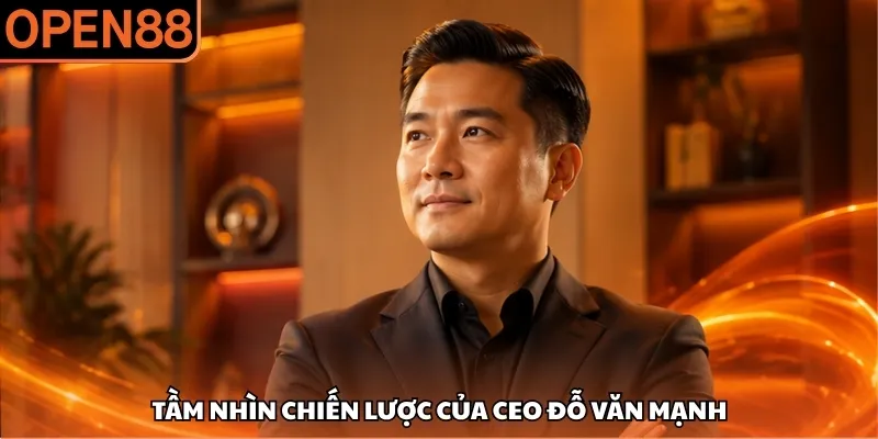 Tầm nhìn chiến lược của CEO Đỗ Văn Mạnh