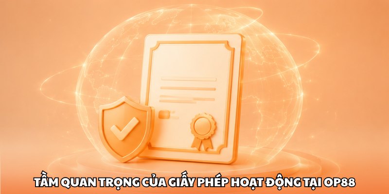 Tầm quan trọng của giấy phép hoạt động tại OP88