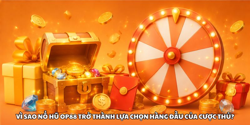 Vì sao nổ hũ OP88 trở thành lựa chọn hàng đầu của cược thủ?