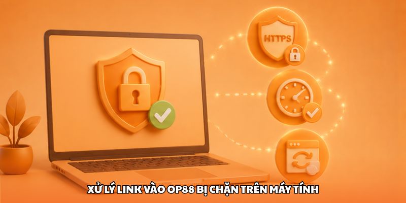 Xử lý link vào OP88 bị chặn trên máy tính